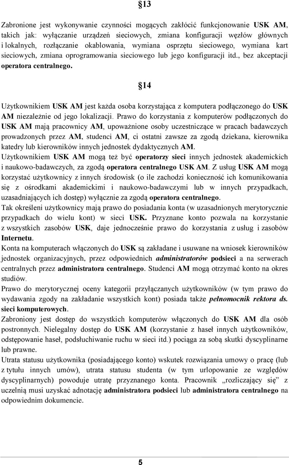 14 Użytkownikiem USK AM jest każda osoba korzystająca z komputera podłączonego do USK AM niezależnie od jego lokalizacji.