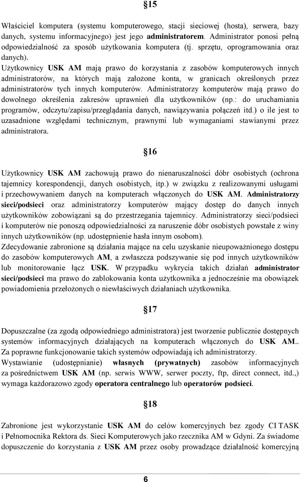 Użytkownicy USK AM mają prawo do korzystania z zasobów komputerowych innych administratorów, na których mają założone konta, w granicach określonych przez administratorów tych innych komputerów.