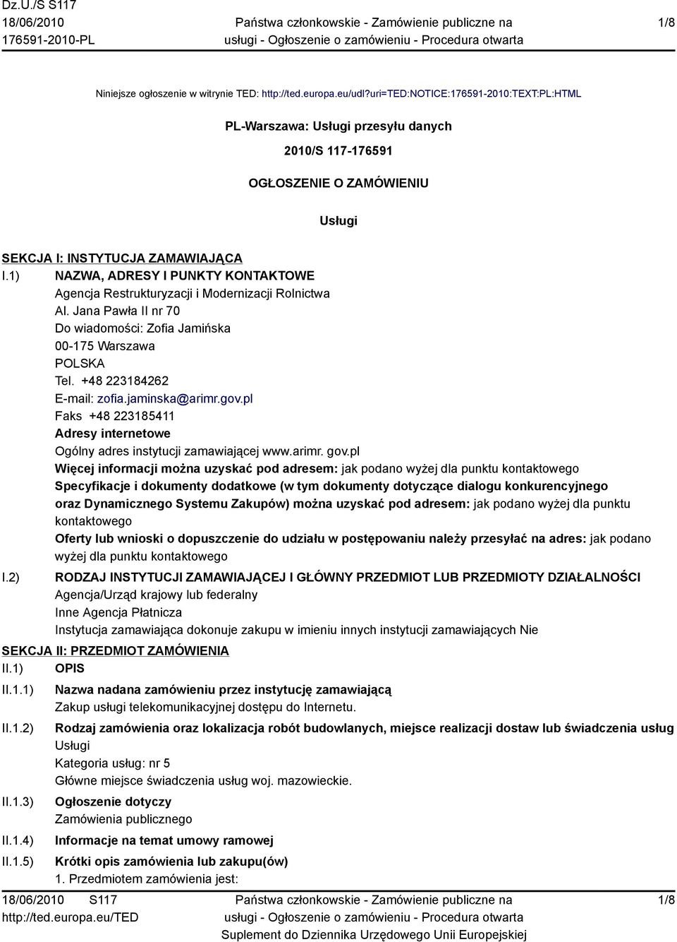 1) NAZWA, ADRESY I PUNKTY KONTAKTOWE Agencja Restrukturyzacji i Modernizacji Rolnictwa Al. Jana Pawła II nr 70 Do wiadomości: Zofia Jamińska 00-175 Warszawa POLSKA Tel. +48 223184262 E-mail: zofia.