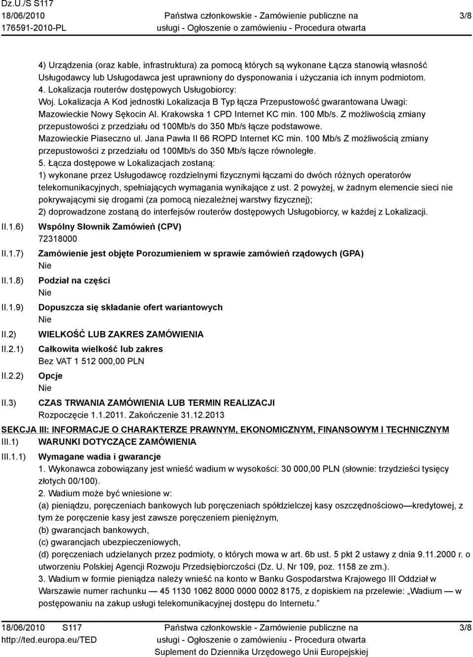 3) 4) Urządzenia (oraz kable, infrastruktura) za pomocą których są wykonane Łącza stanowią własność Usługodawcy lub Usługodawca jest uprawniony do dysponowania i użyczania ich innym podmiotom. 4. Lokalizacja routerów dostępowych Usługobiorcy: Woj.