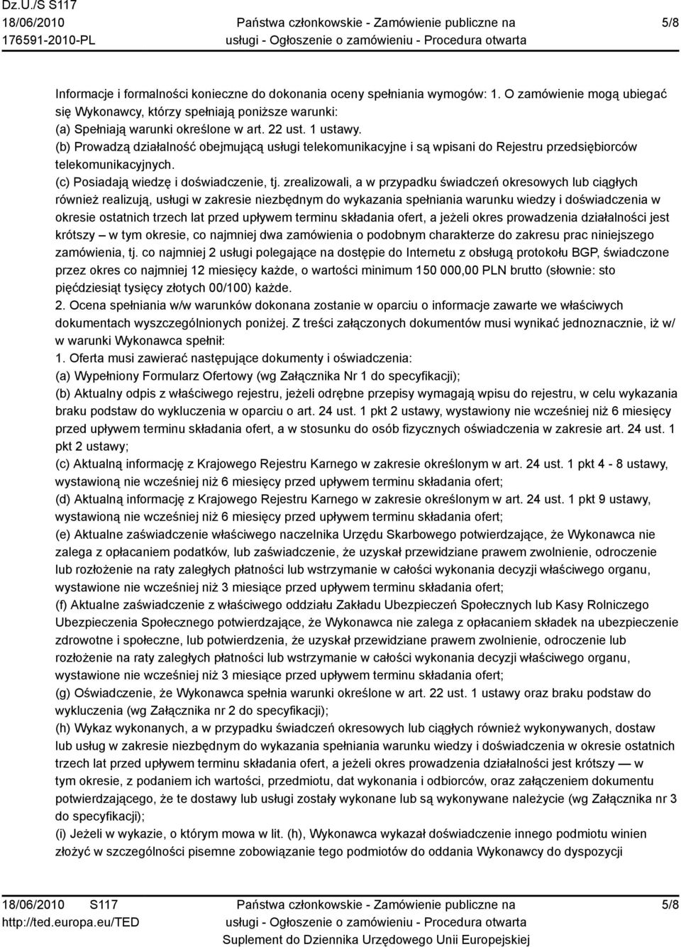 zrealizowali, a w przypadku świadczeń okresowych lub ciągłych również realizują, usługi w zakresie niezbędnym do wykazania spełniania warunku wiedzy i doświadczenia w okresie ostatnich trzech lat