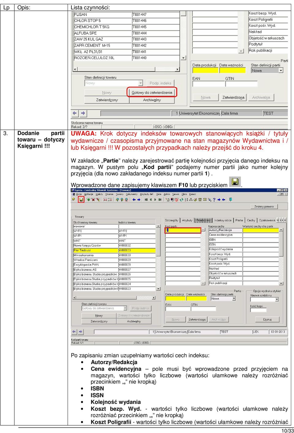 W pustym polu Kod partii podajemy numer partii jako numer kolejny przyjęcia (dla nowo zakładanego indeksu numer partii 1). Wprowadzone dane zapisujemy klawiszem F10 lub przyciskiem.