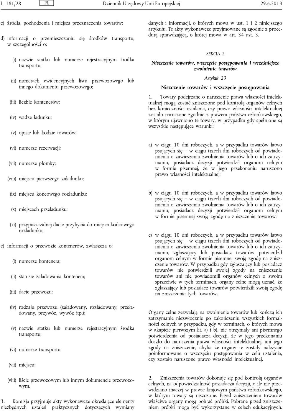 (ii) numerach ewidencyjnych listu przewozowego lub innego dokumentu przewozowego; (iii) liczbie kontenerów; (iv) wadze ładunku; (v) opisie lub kodzie towarów; (vi) numerze rezerwacji; (vii) numerze