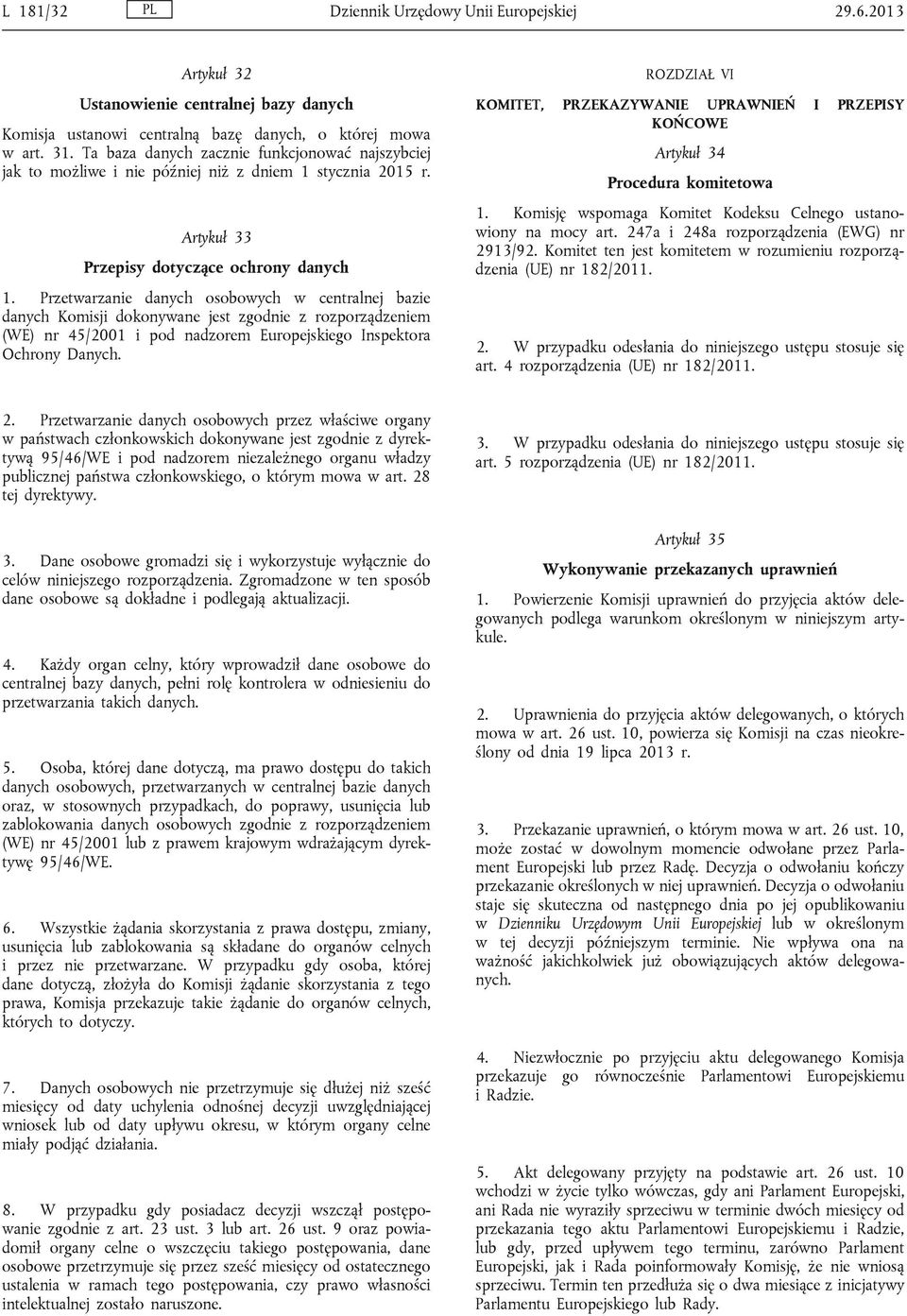 Przetwarzanie danych osobowych w centralnej bazie danych Komisji dokonywane jest zgodnie z rozporządzeniem (WE) nr 45/2001 i pod nadzorem Europejskiego Inspektora Ochrony Danych.