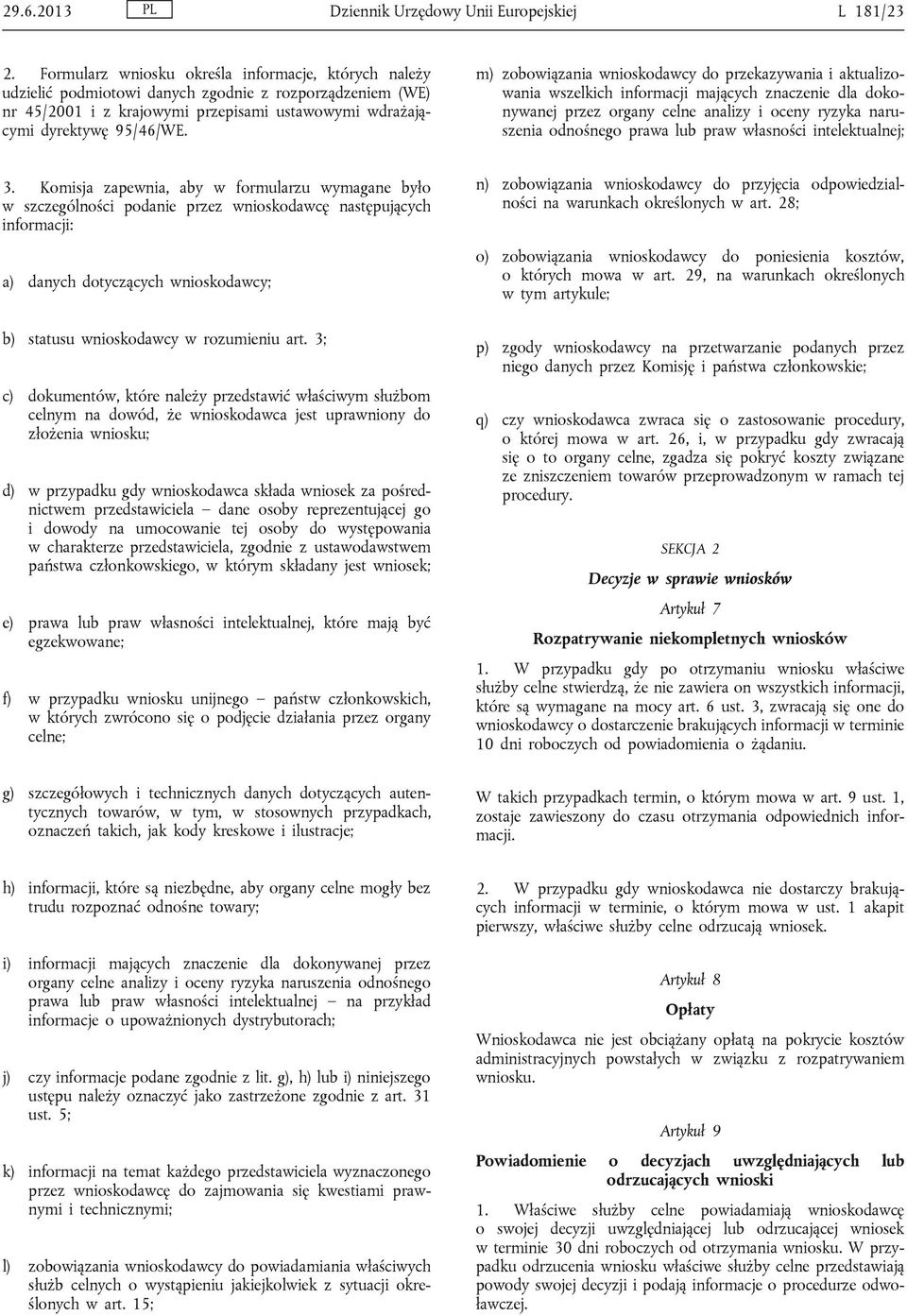 m) zobowiązania wnioskodawcy do przekazywania i aktualizowania wszelkich informacji mających znaczenie dla dokonywanej przez organy celne analizy i oceny ryzyka naruszenia odnośnego prawa lub praw