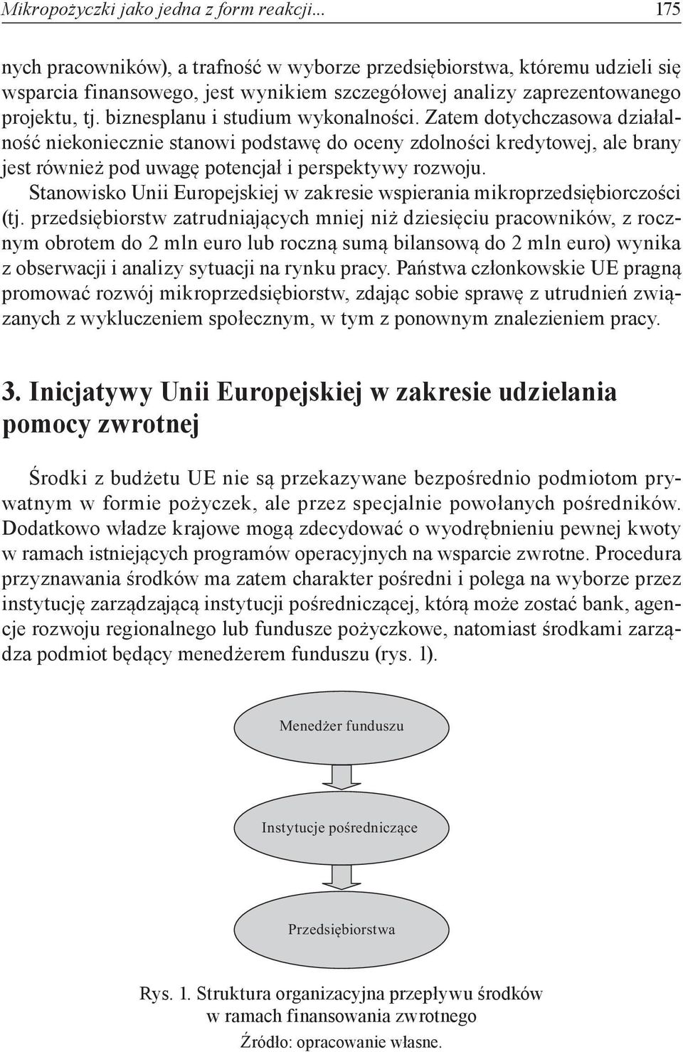 biznesplanu i studium wykonalności. Zatem dotychczasowa działalność niekoniecznie stanowi podstawę do oceny zdolności kredytowej, ale brany jest również pod uwagę potencjał i perspektywy rozwoju.