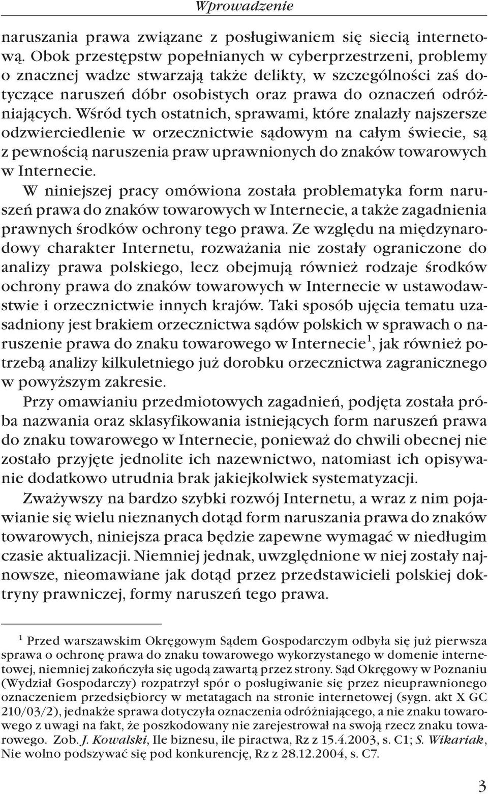 Wœród tych ostatnich, sprawami, które znalaz³y najszersze odzwierciedlenie w orzecznictwie s¹dowym na ca³ym œwiecie, s¹ z pewnoœci¹ naruszenia praw uprawnionych do znaków towarowych w Internecie.