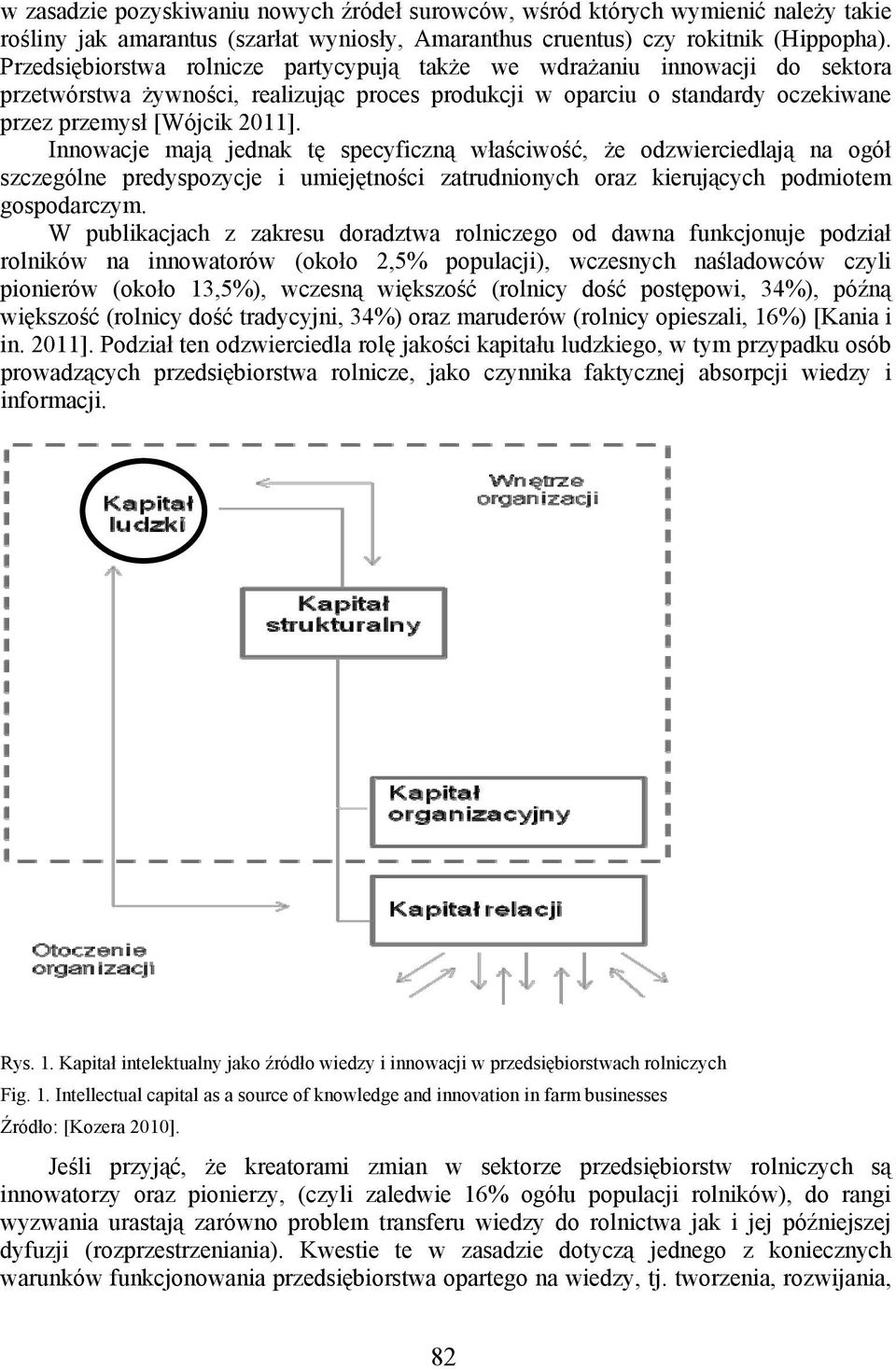 Innowacje mają jednak tę specyficzną właściwość, że odzwierciedlają na ogół szczególne predyspozycje i umiejętności zatrudnionych oraz kierujących podmiotem gospodarczym.