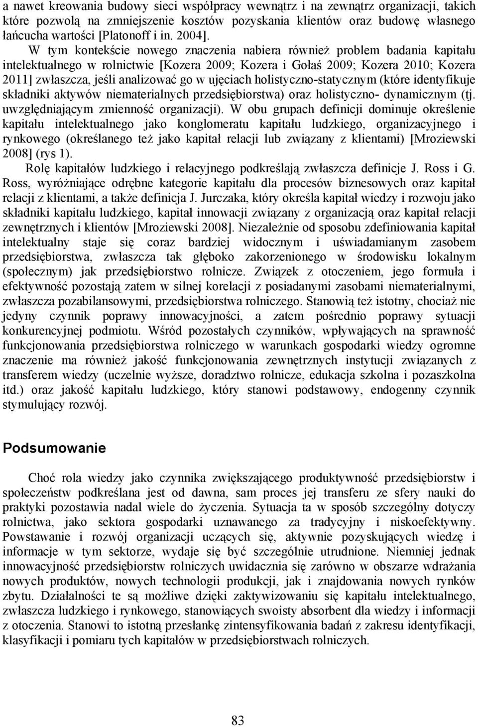 W tym kontekście nowego znaczenia nabiera również problem badania kapitału intelektualnego w rolnictwie [Kozera 2009; Kozera i Gołaś 2009; Kozera 2010; Kozera 2011] zwłaszcza, jeśli analizować go w