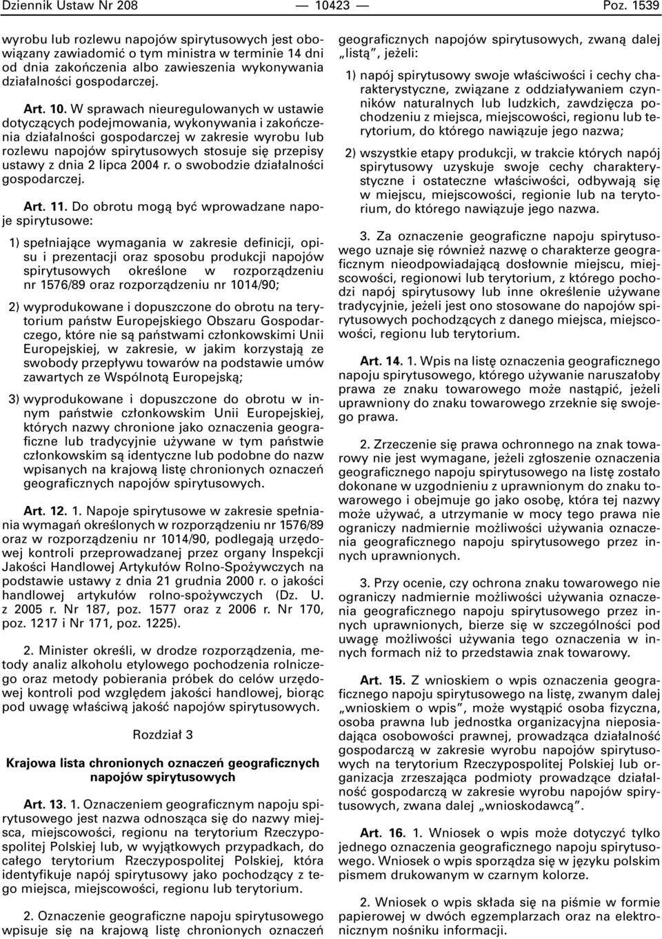 W sprawach nieuregulowanych w ustawie dotyczàcych podejmowania, wykonywania i zakoƒczenia dzia alnoêci gospodarczej w zakresie wyrobu lub rozlewu napojów spirytusowych stosuje si przepisy ustawy z