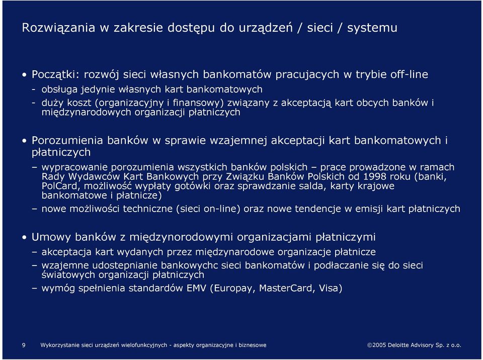 wypracowanie porozumienia wszystkich banków polskich prace prowadzone w ramach Rady Wydawców Kart Bankowych przy Związku Banków Polskich od 1998 roku (banki, PolCard, możliwość wypłaty gotówki oraz