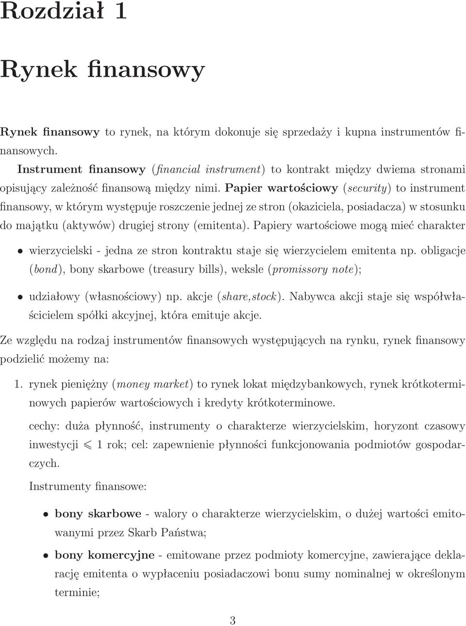 Papier wartościowy(security) to instrument finansowy, w którym występuje roszczenie jednej ze stron(okaziciela, posiadacza) w stosunku do majątku(aktywów) drugiej strony(emitenta).