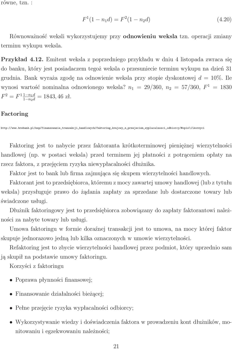 Bank wyraża zgodę na odnowienie weksla przy stopie dyskontowej d = 10%. Ile wynosiwartośćnominalnaodnowionegoweksla?n 1 =29/360,n 2 =57/360,F 1 =1830 F 2 =F 11 n 1d 1 n 2 d =1843,46zł.