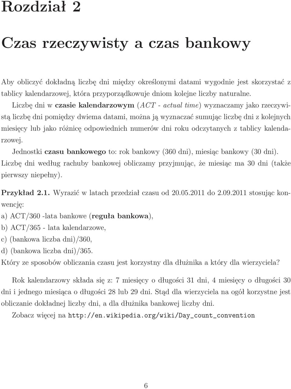 Liczbę dni w czasie kalendarzowym(act- actual time) wyznaczamy jako rzeczywistą liczbę dni pomiędzy dwiema datami, można ją wyznaczać sumując liczbę dni z kolejnych miesięcy lub jako różnicę