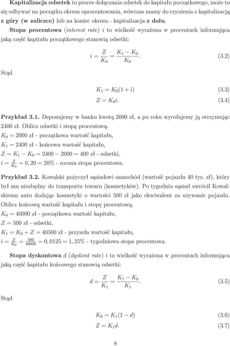 Stopa procentowa(interest rate) i to wielkość wyrażona w procentach informująca jaką część kapitału początkowego stanowią odsetki: Stąd i= Z K 0 = K 1 K 0 K 0. (3.2) K 1 =K 0 (1+i) (3.3) Z=K 0 i. (3.4) Przykład 3.