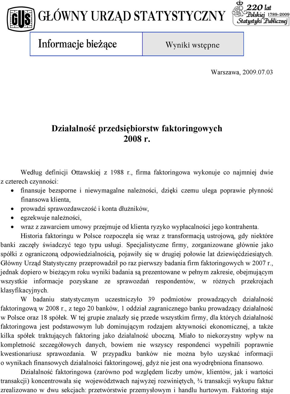 dłużnikó, egzekuje należności, raz z zaarciem umoy przejmuje od klienta ryzyko ypłacalności jego kontrahenta.