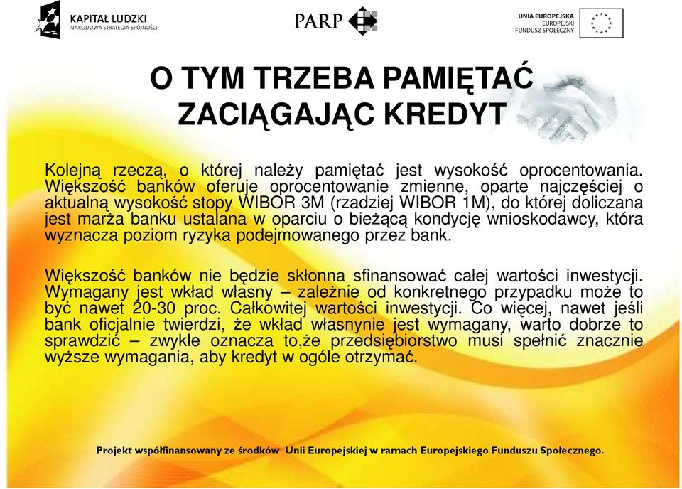 kondycję wnioskodawcy, która wyznacza poziom ryzyka podejmowanego przez bank. Większość banków nie będzie skłonna sfinansować całej wartości inwestycji.