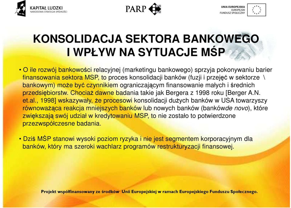 , 1998] wskazywały, że procesowi konsolidacji dużych banków w USA towarzyszy równoważąca reakcja mniejszych banków lub nowych banków (bankówde novo), które zwiększają swój udział w kredytowaniu MSP,