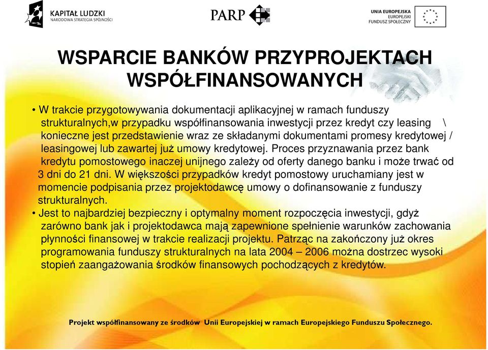 Proces przyznawania przez bank kredytu pomostowego inaczej unijnego zależy od oferty danego banku i może trwać od 3 dni do 21 dni.