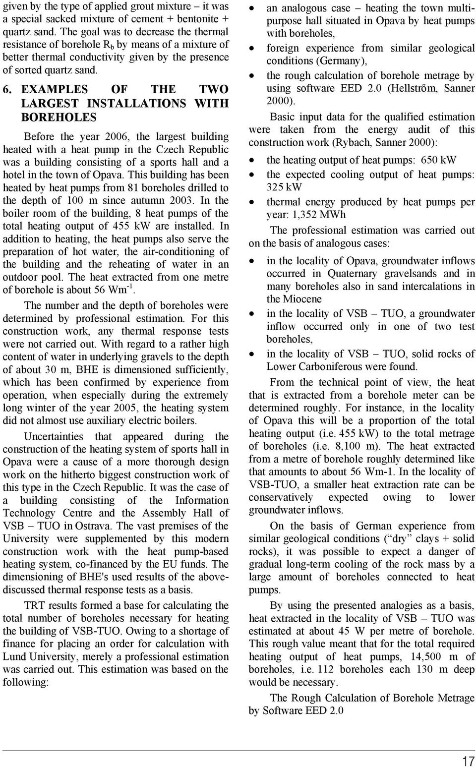 EXAMPLES OF THE TWO LARGEST INSTALLATIONS WITH BOREHOLES Before the year 2006, the largest building heated with a heat pump in the Czech Republic was a building consisting of a sports hall and a