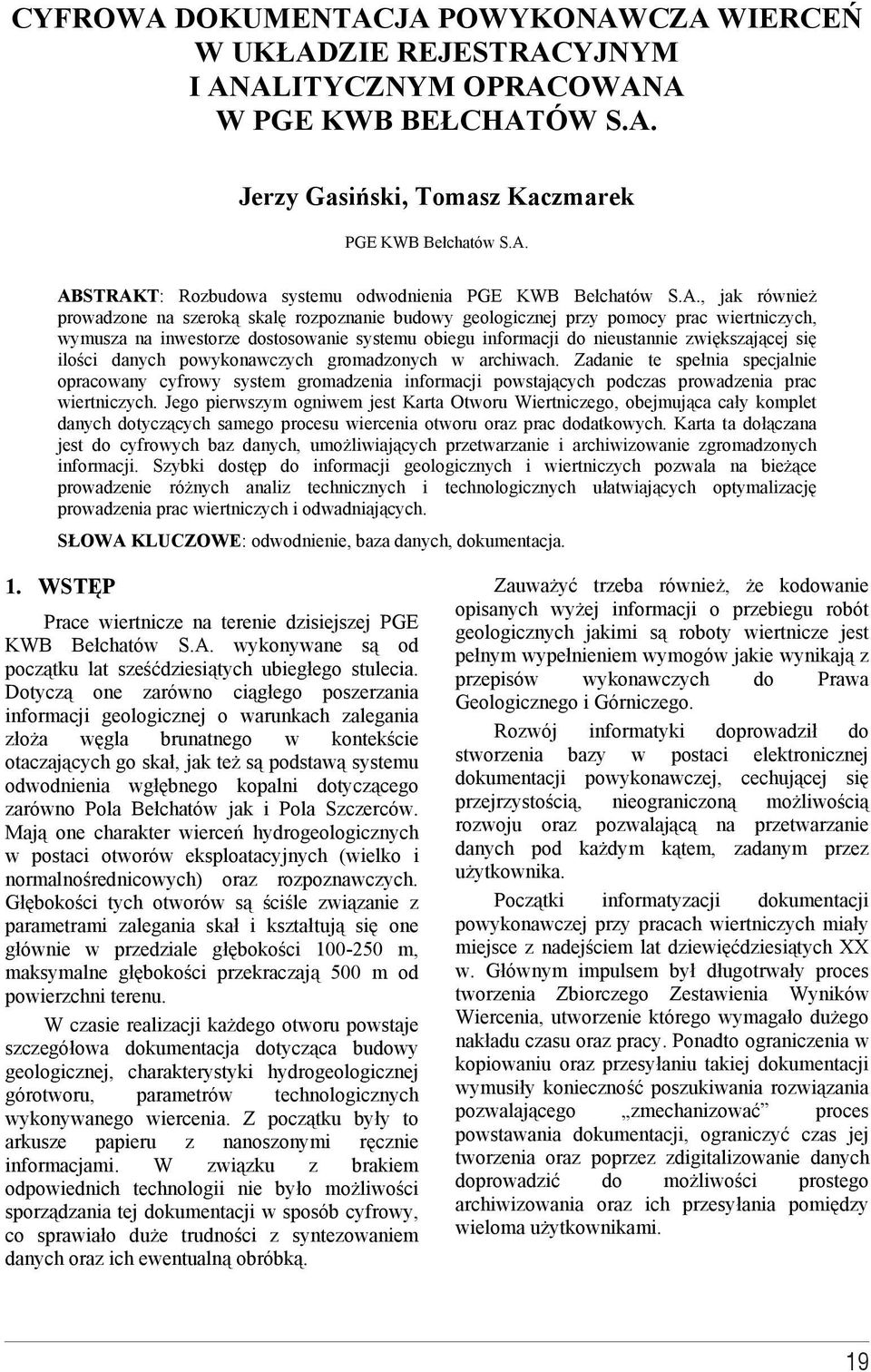 danych powyonawczych gromadzonych w archiwach. Zadanie te spenia specjalnie opracowany cyfrowy system gromadzenia informacji powstajcych podczas prowadzenia prac wiertniczych.