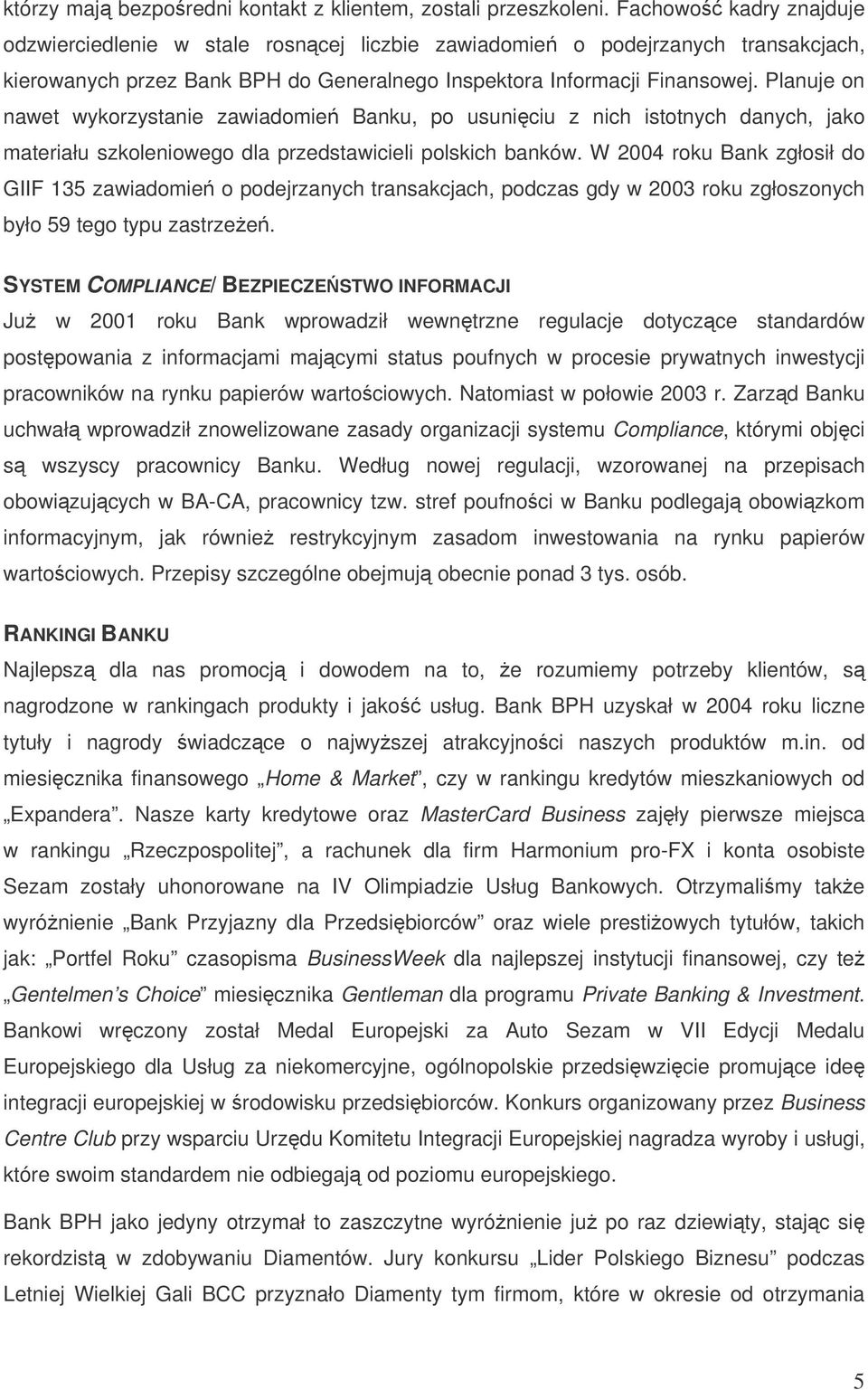 Planuje on nawet wykorzystanie zawiadomie Banku, po usuniciu z nich istotnych danych, jako materiału szkoleniowego dla przedstawicieli polskich banków.