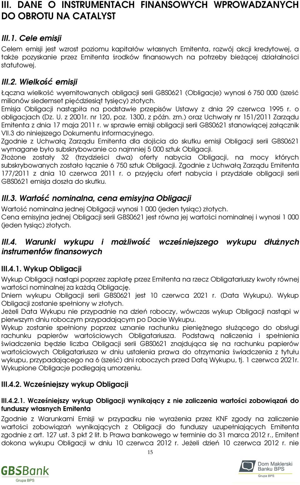 III.2. Wielkość emisji Łączna wielkość wyemitowanych obligacji serii GBS0621 (Obligacje) wynosi 6 750 000 (sześć milionów siedemset pięćdziesiąt tysięcy) złotych.