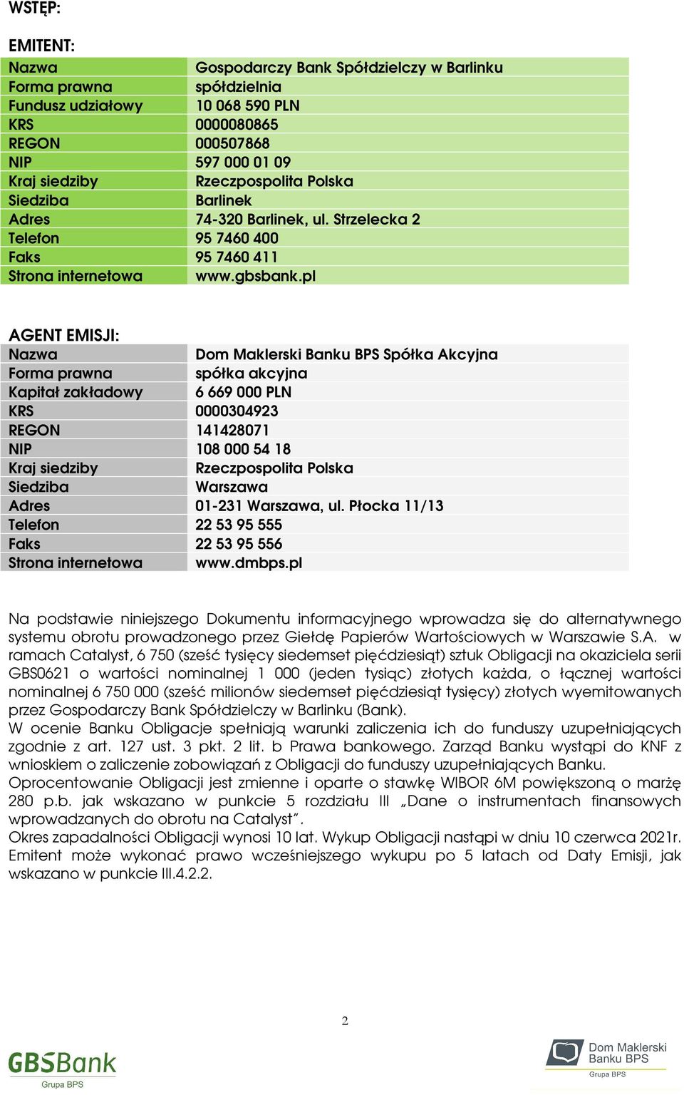 pl AGENT EMISJI: Nazwa Dom Maklerski Banku BPS Spółka Akcyjna Forma prawna spółka akcyjna Kapitał zakładowy 6 669 000 PLN KRS 0000304923 REGON 141428071 NIP 108 000 54 18 Kraj siedziby Rzeczpospolita