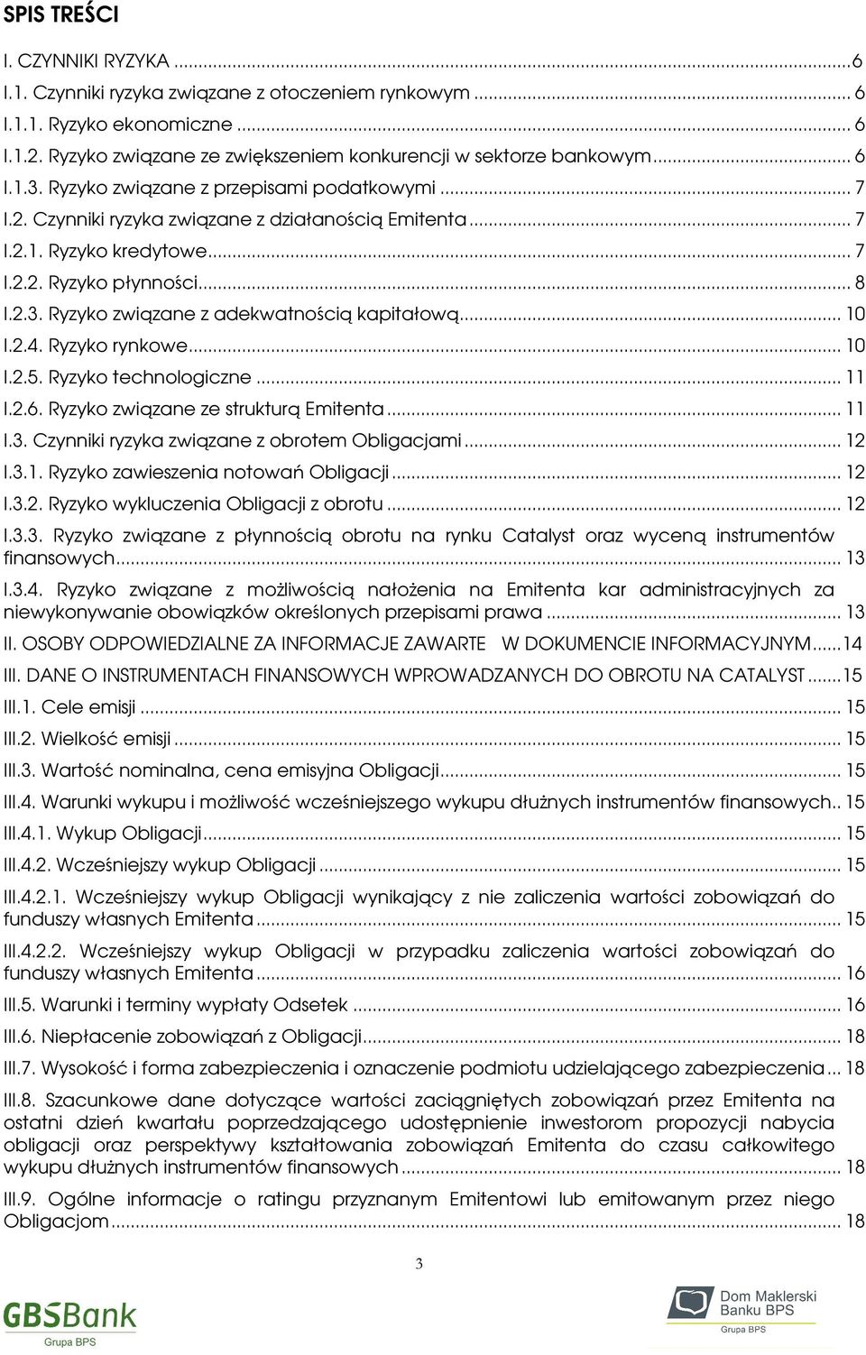 Ryzyko związane z adekwatnością kapitałową... 10 I.2.4. Ryzyko rynkowe... 10 I.2.5. Ryzyko technologiczne... 11 I.2.6. Ryzyko związane ze strukturą Emitenta... 11 I.3.