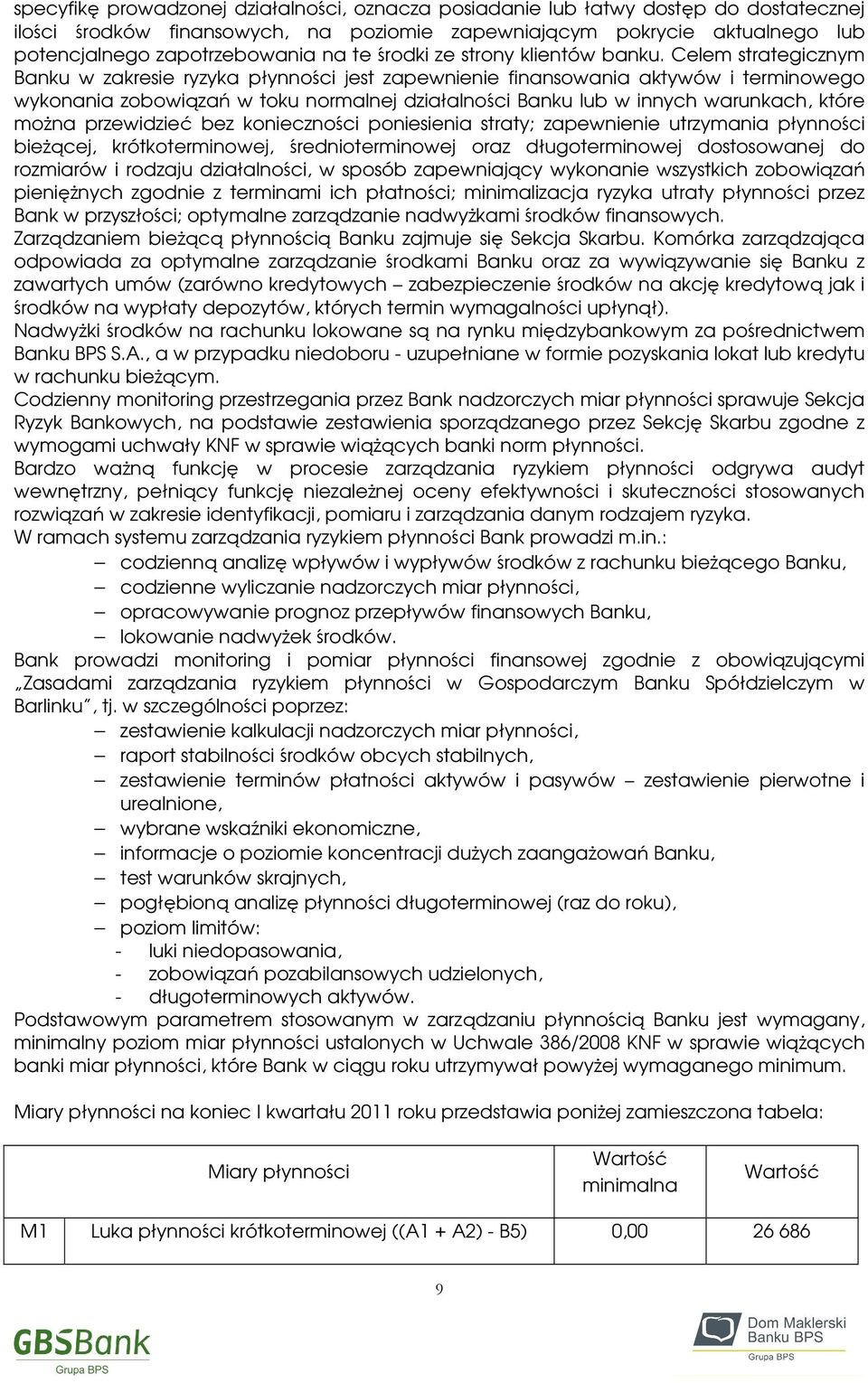 Celem strategicznym Banku w zakresie ryzyka płynności jest zapewnienie finansowania aktywów i terminowego wykonania zobowiązań w toku normalnej działalności Banku lub w innych warunkach, które moŝna