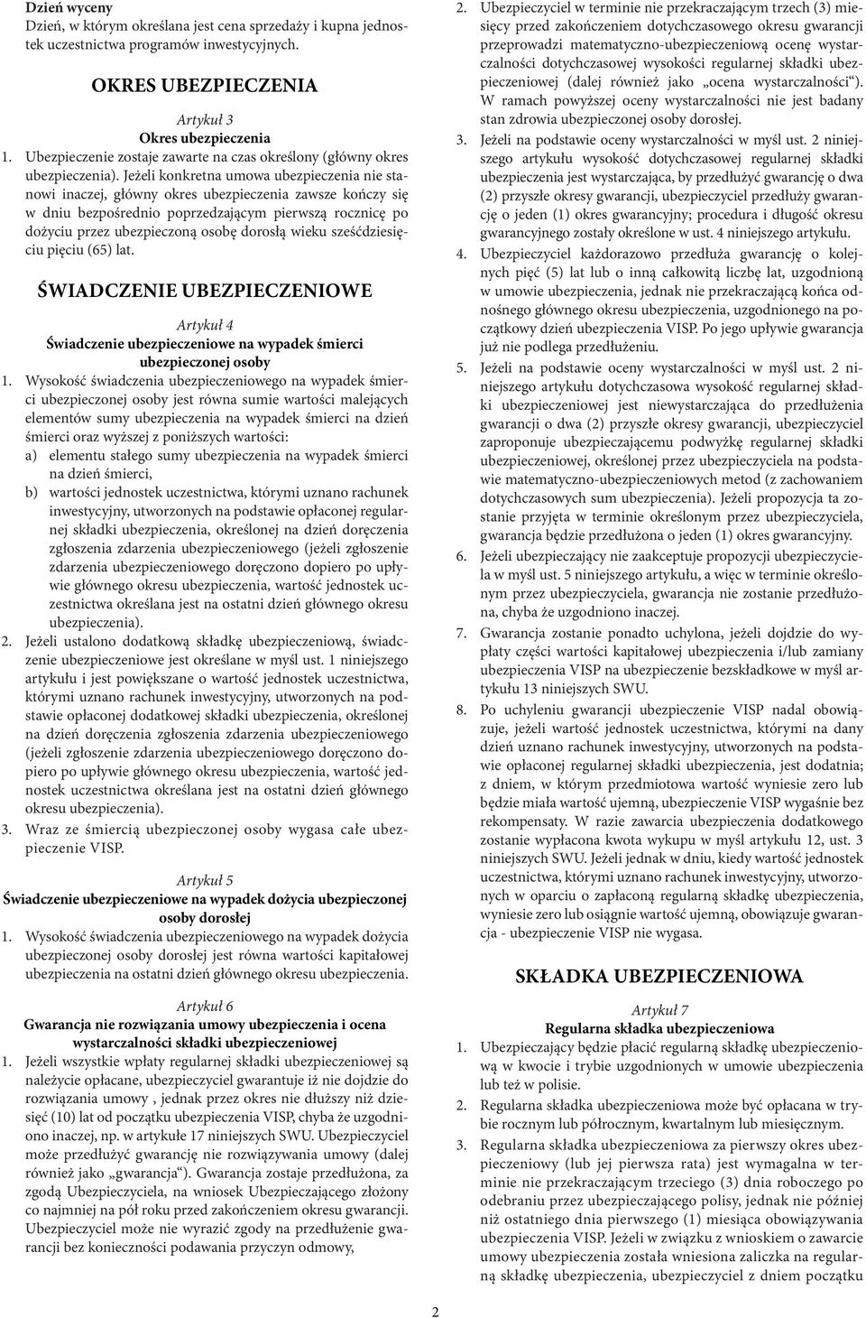 Jeżeli konkretna umowa ubezpieczenia nie stanowi inaczej, główny okres ubezpieczenia zawsze kończy się w dniu bezpośrednio poprzedzającym pierwszą rocznicę po dożyciu przez ubezpieczoną osobę dorosłą