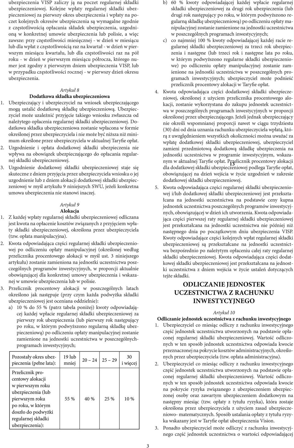 ubezpieczenia, uzgodnioną w konkretnej umowie ubezpieczenia lub polisie, a więc zawsze: przy częstotliwości miesięcznej - w dzień w miesiącu lub dla wpłat z częstotliwością raz na kwartał - w dzień w