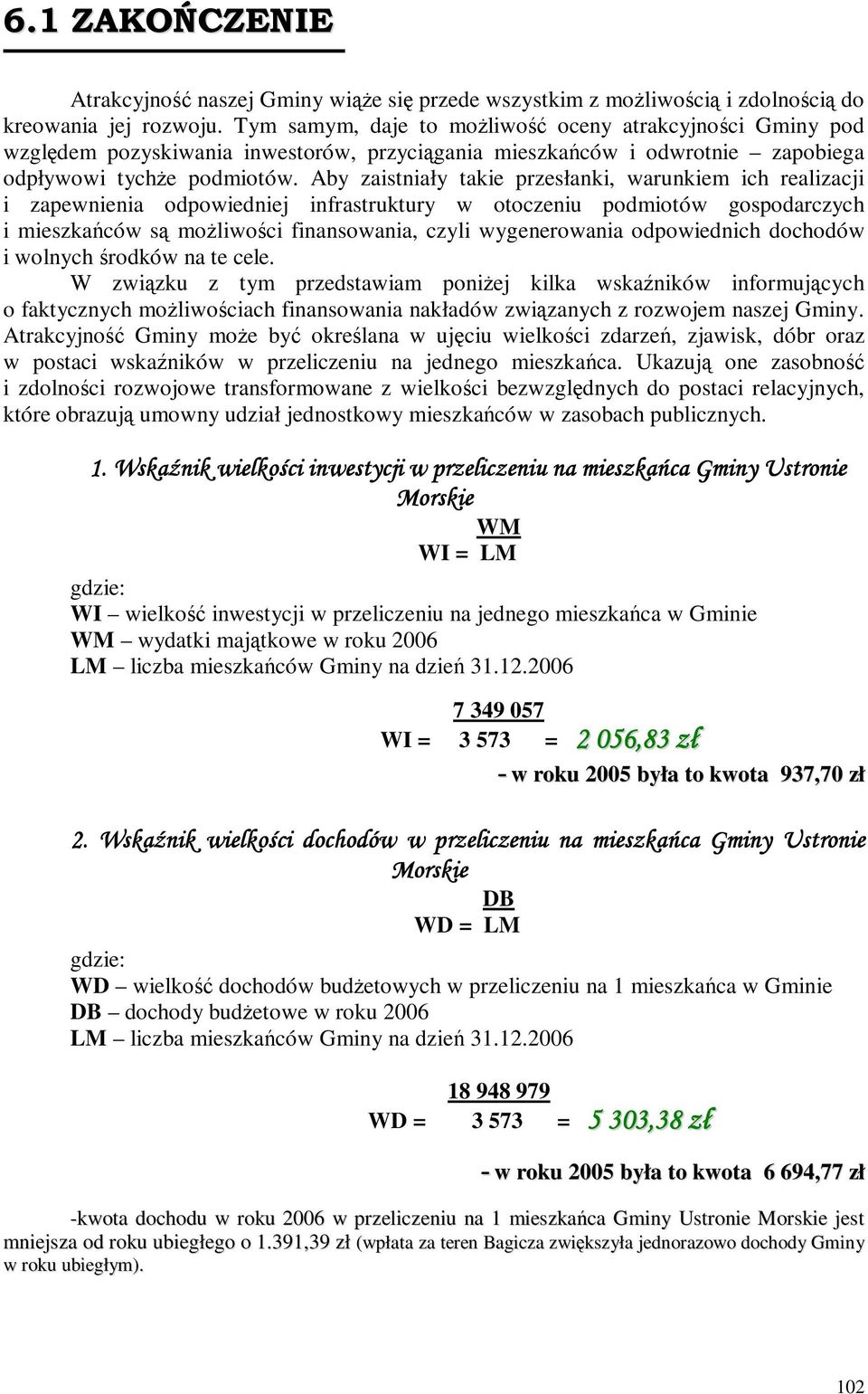 Aby zaistniały takie przesłanki, warunkiem ich realizacji i zapewnienia odpowiedniej infrastruktury w otoczeniu podmiotów gospodarczych i mieszkańców są moŝliwości finansowania, czyli wygenerowania