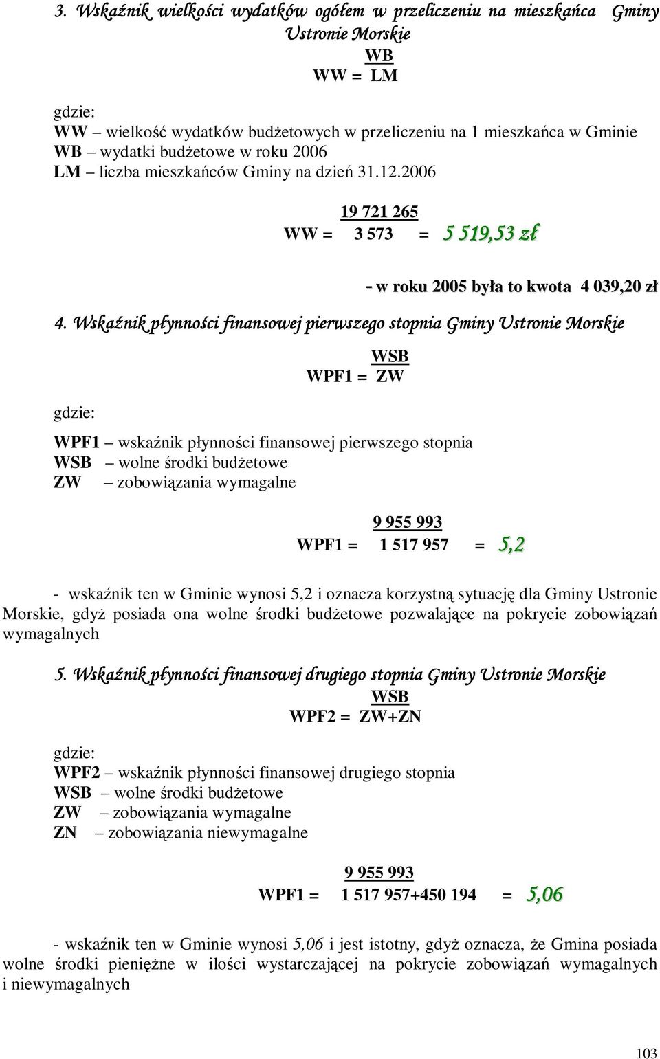 . Wskaźnik płynności finansowej pierwszego stopnia Gminy Ustronie Morskie gdzie: WSB WPF1 = ZW WPF1 wskaźnik płynności finansowej pierwszego stopnia WSB wolne środki budŝetowe ZW zobowiązania