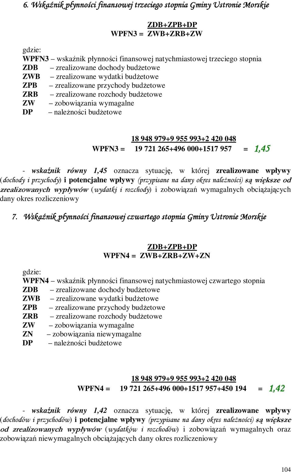 420 048 WPFN3 = 19 721 265+496 000+1517 957 = 1,45 - wskaźnik równy 1,45 oznacza sytuację, w której zrealizowane wpływy (dochody i przychody) i potencjalne wpływy (przypisane na dany okres