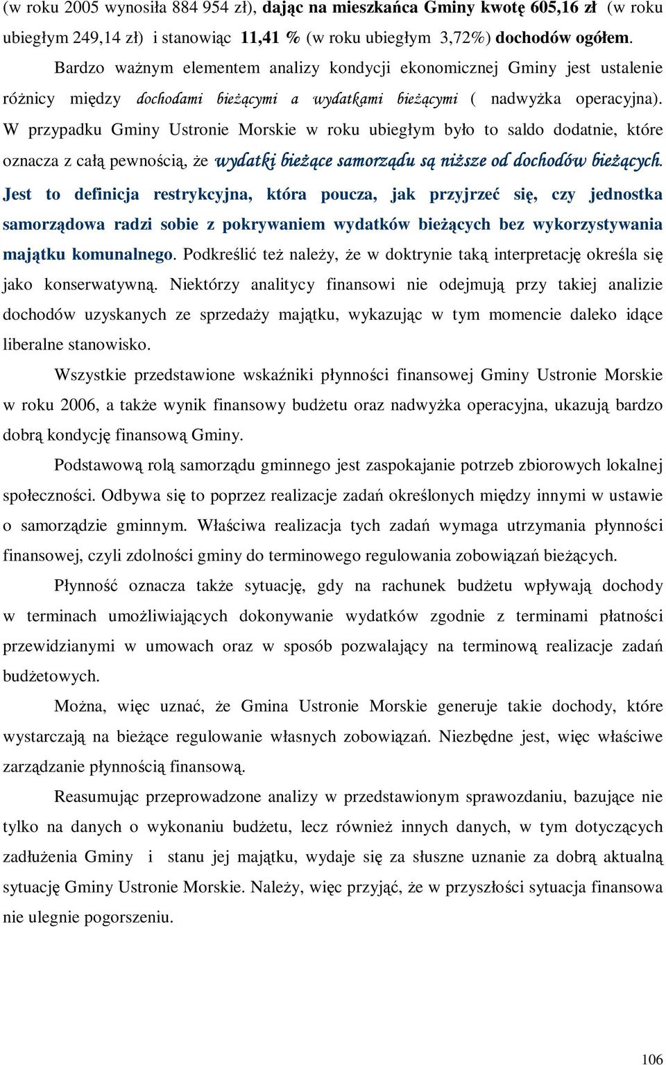 W przypadku Gminy Ustronie Morskie w roku ubiegłym było to saldo dodatnie, które oznacza z całą pewnością, Ŝe wydatki bieŝące samorządu są niŝsze od dochodów bieŝących.