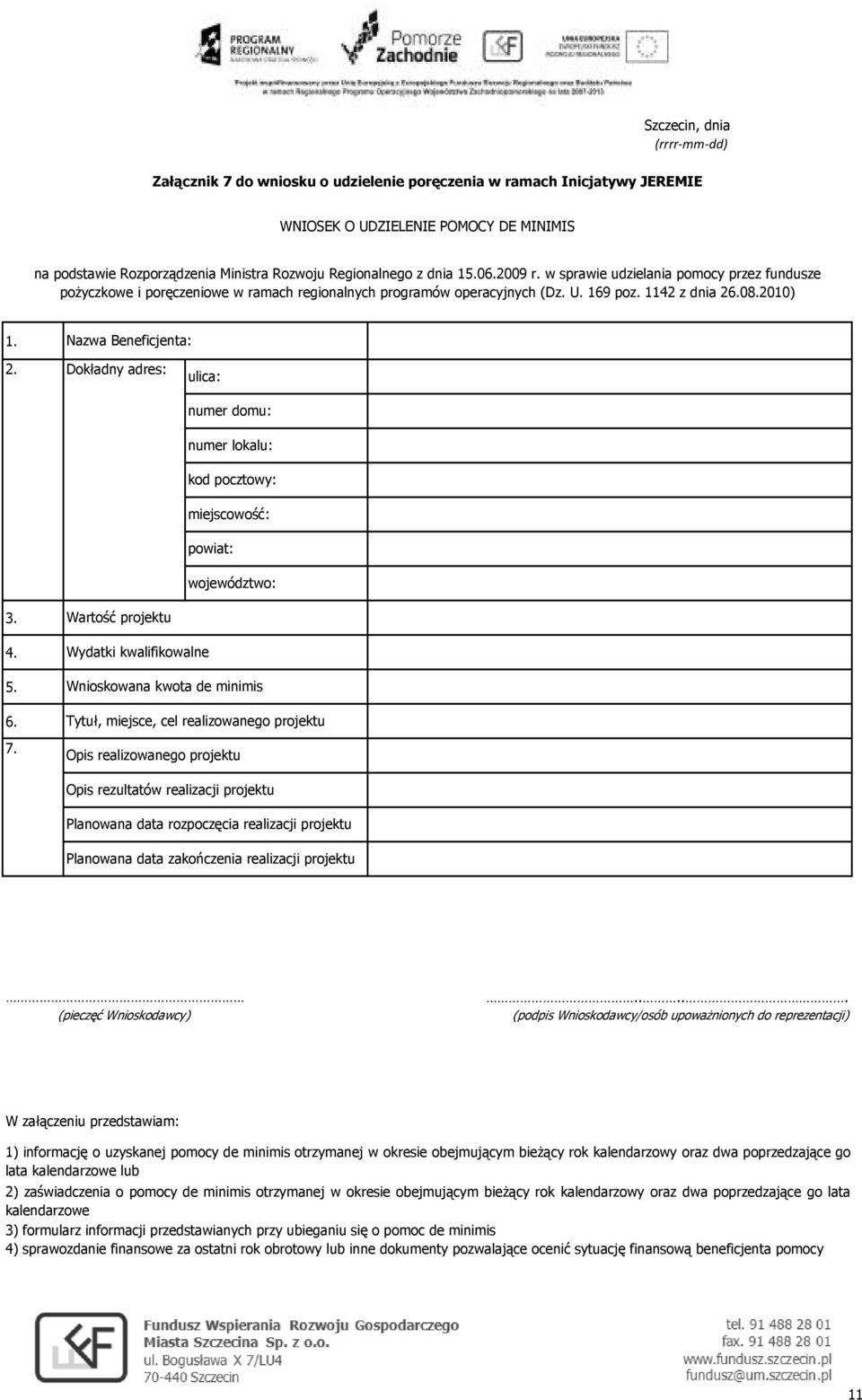 Dokładny adres: ulica: numer domu: numer lokalu: kod pocztowy: miejscowość: powiat: województwo: 3. 4. 5. 6. 7.