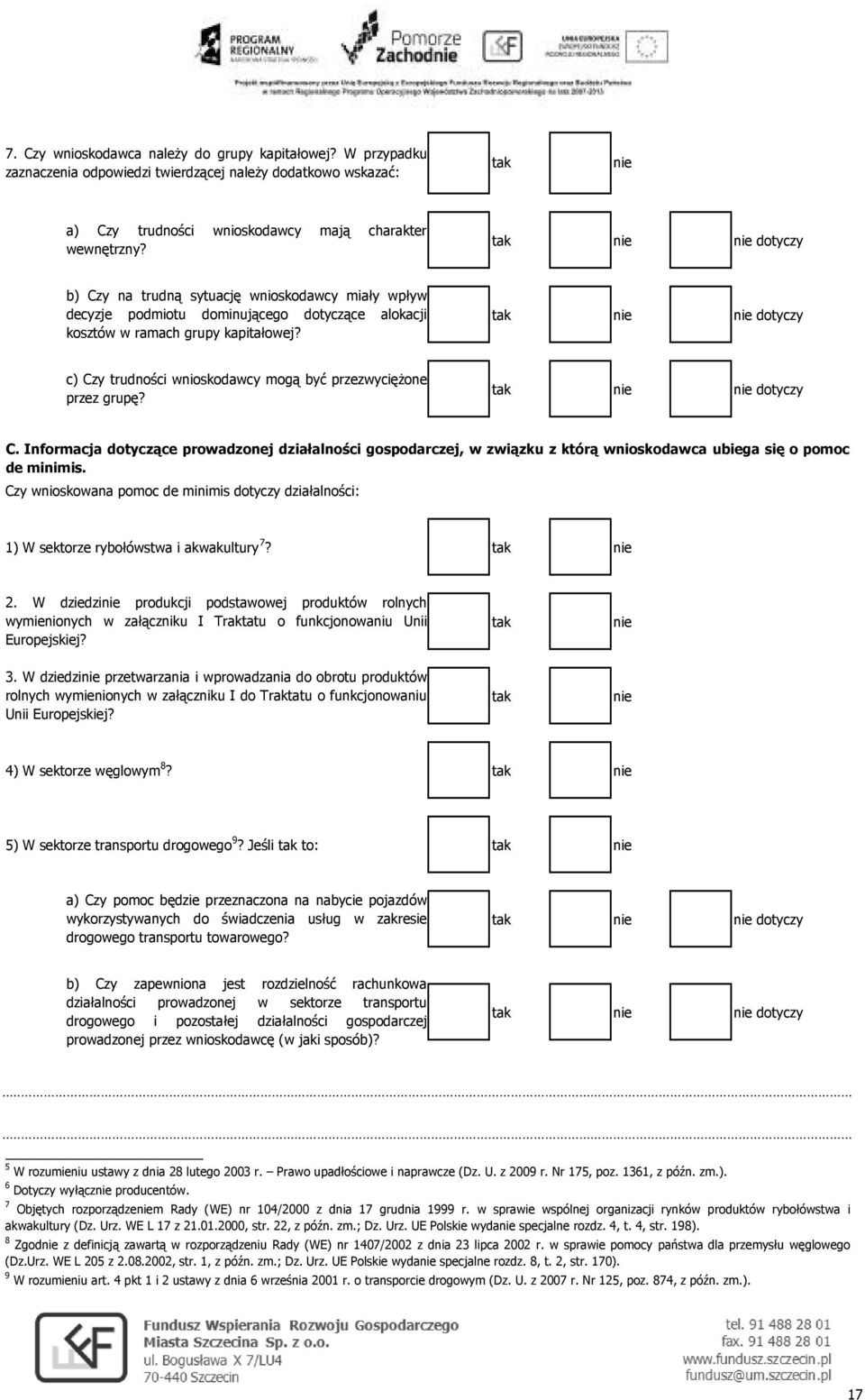 dotyczy c) Czy trudności wnioskodawcy mogą być przezwycięŝone przez grupę? dotyczy C.