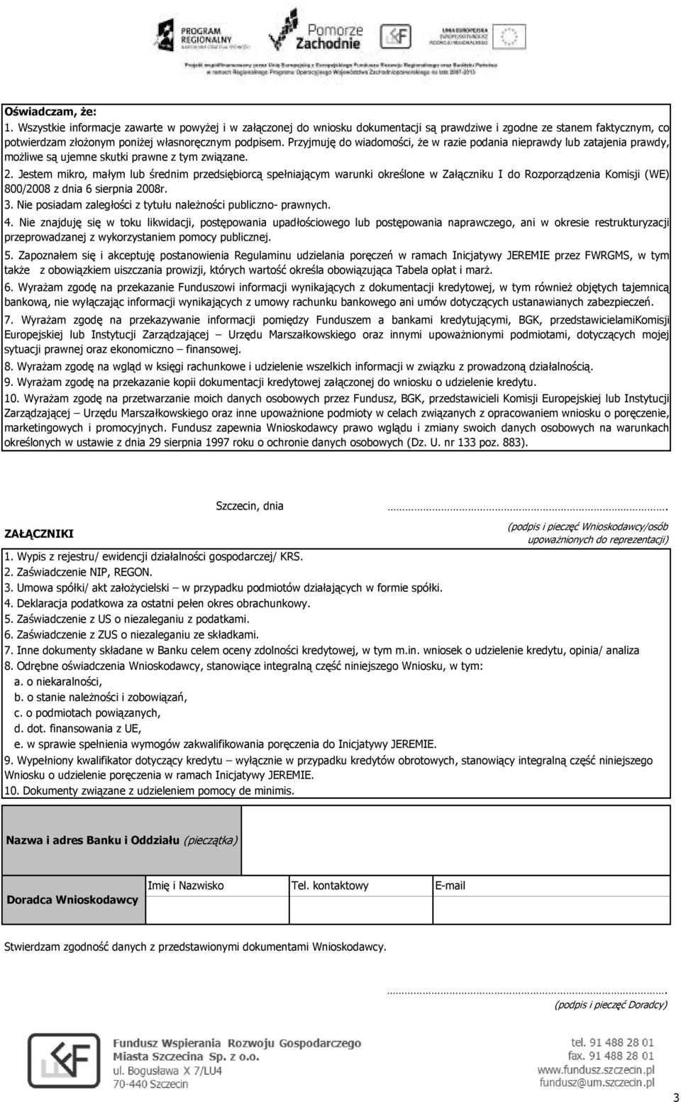 Jestem mikro, małym lub średnim przedsiębiorcą spełniającym warunki określone w Załączniku I do Rozporządzenia Komisji (WE) 800/2008 z dnia 6 sierpnia 2008r. 3.