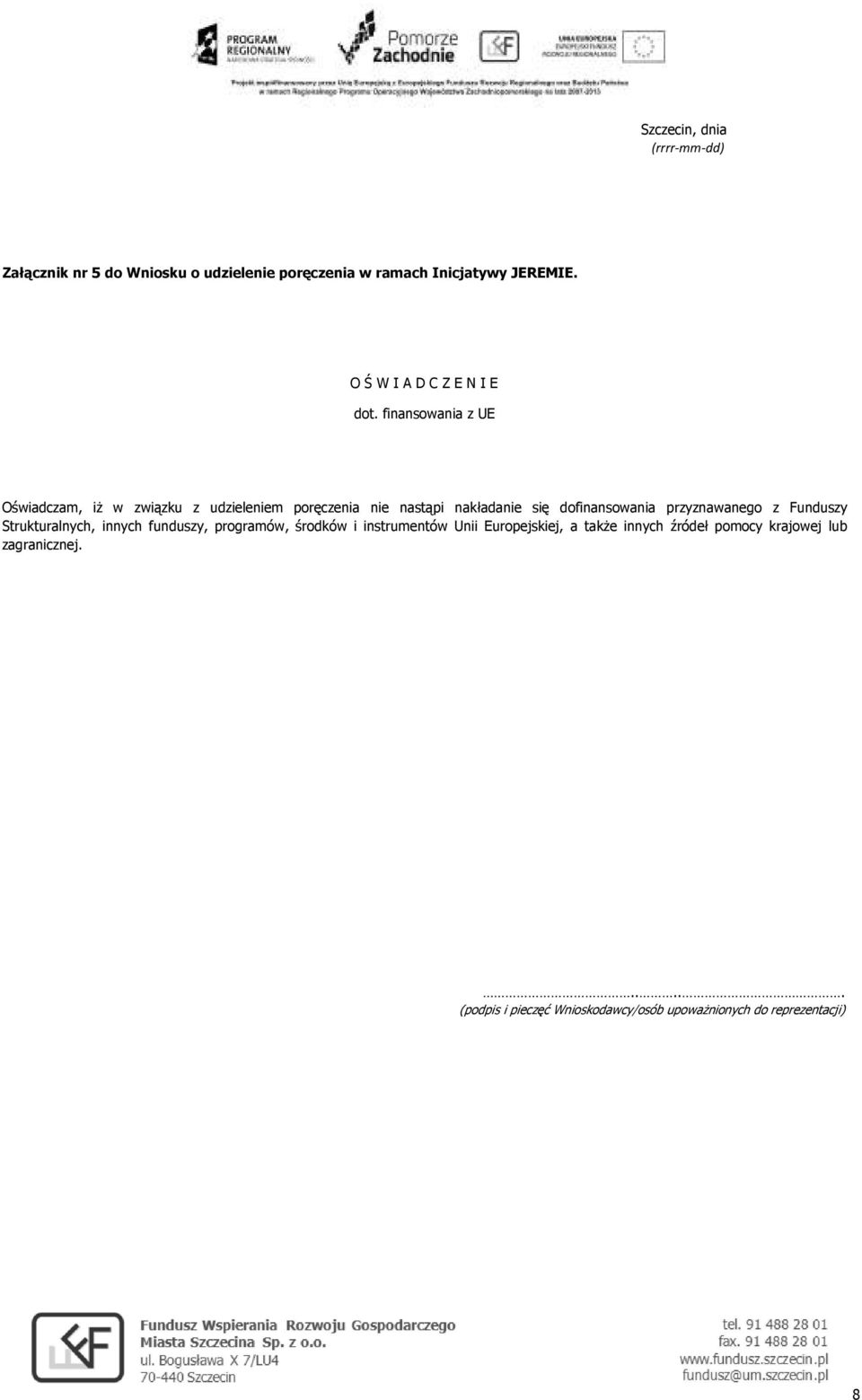 finansowania z UE Oświadczam, iŝ w związku z udzielem poręczenia nastąpi nakłada się dofinansowania przyznawanego z