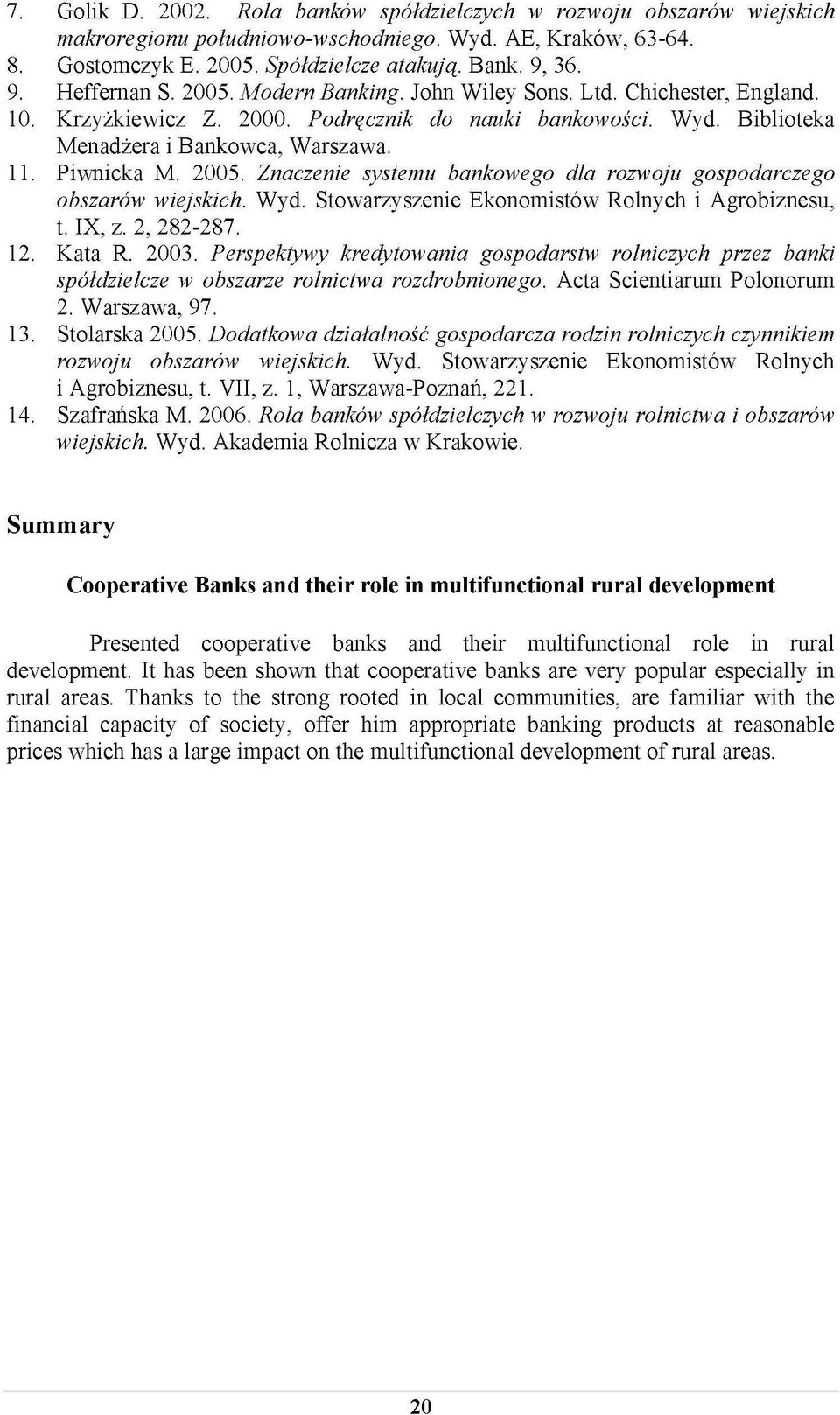 Piwnicka M. 2005. Znaczenie systemu bankowego dla rozwoju gospodarczego obszarów wiejskich. Wyd. Stowarzyszenie Ekonomistów Rolnych i Agrobiznesu, t. IX, z. 2, 282-287. 12. Kata R. 2003.