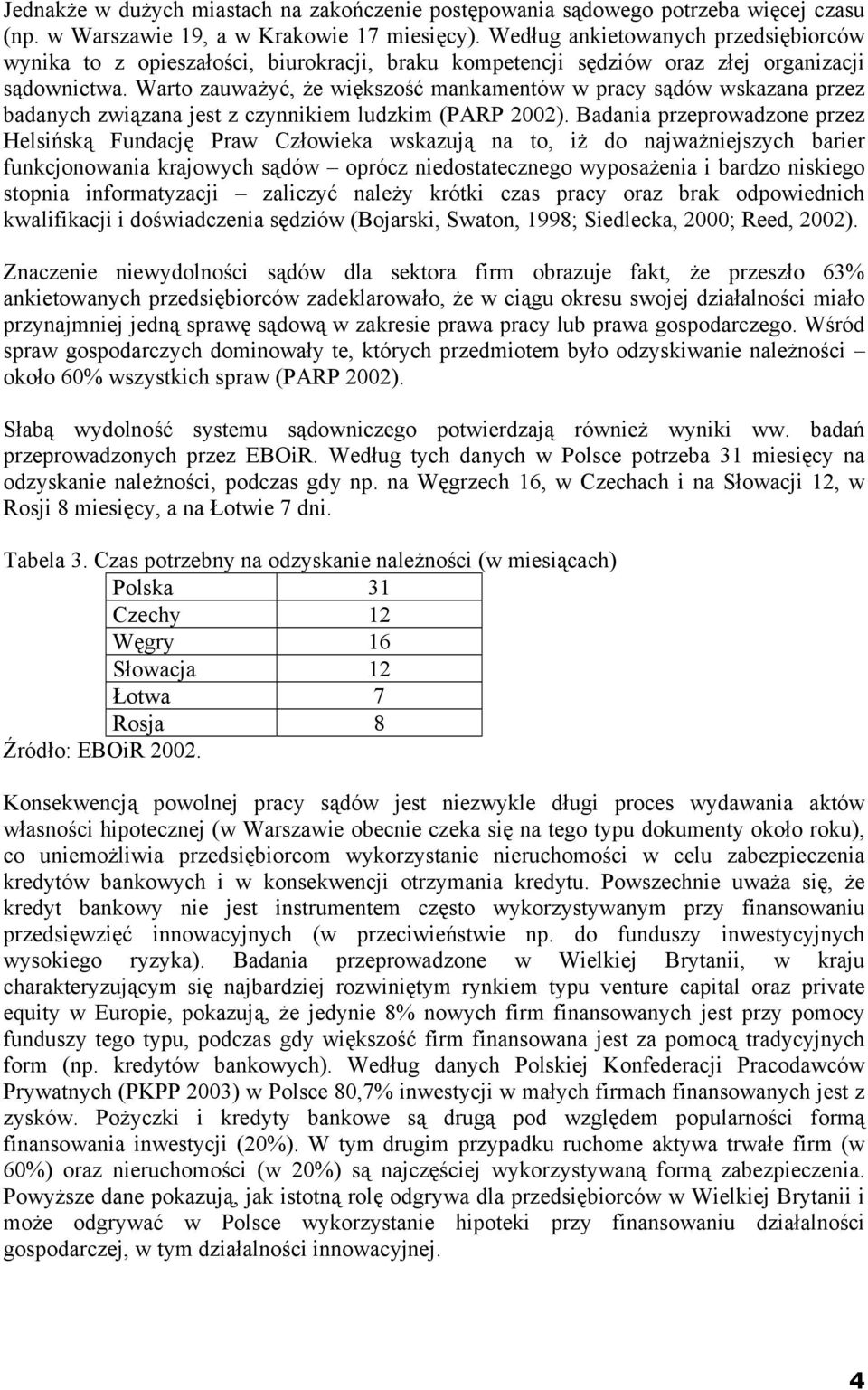 Warto zauważyć, że większość mankamentów w pracy sądów wskazana przez badanych związana jest z czynnikiem ludzkim (PARP 2002).