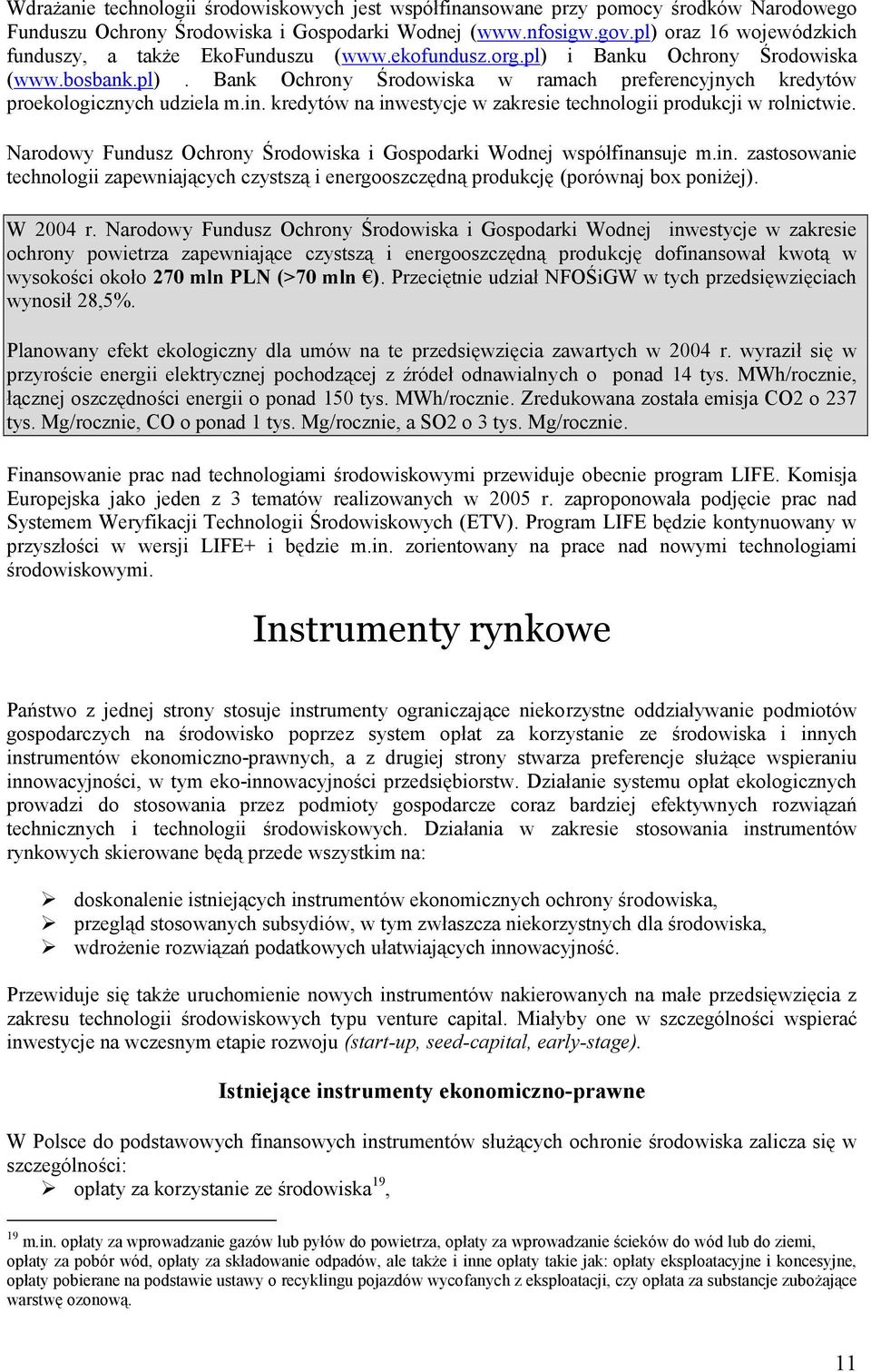 in. kredytów na inwestycje w zakresie technologii produkcji w rolnictwie. Narodowy Fundusz Ochrony Środowiska i Gospodarki Wodnej współfinansuje m.in. zastosowanie technologii zapewniających czystszą i energooszczędną produkcję (porównaj box poniżej).