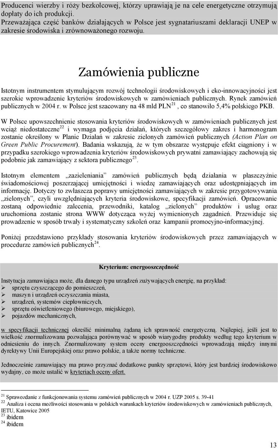 Zamówienia publiczne Istotnym instrumentem stymulującym rozwój technologii środowiskowych i eko-innowacyjności jest szerokie wprowadzenie kryteriów środowiskowych w zamówieniach publicznych.