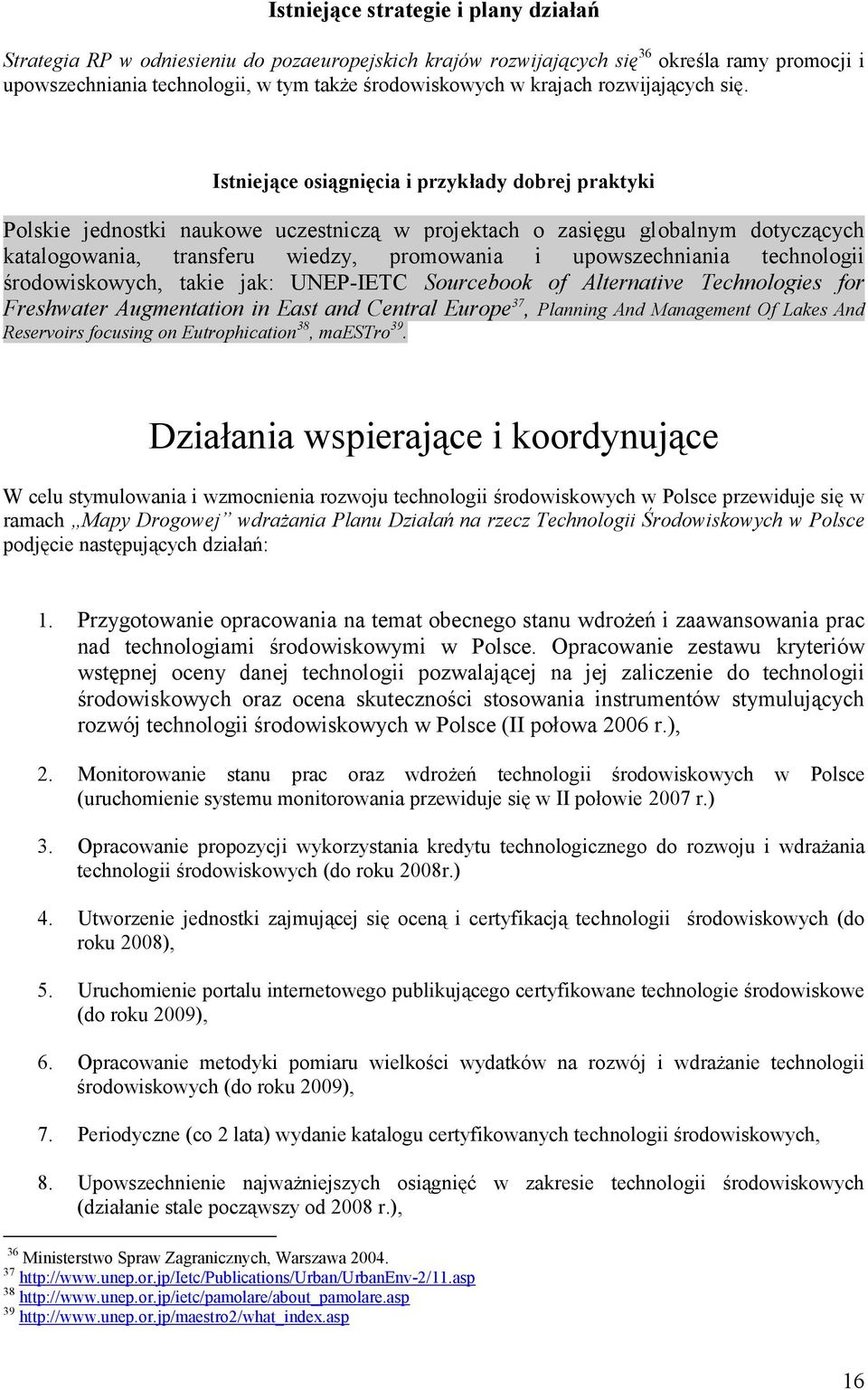 Istniejące osiągnięcia i przykłady dobrej praktyki Polskie jednostki naukowe uczestniczą w projektach o zasięgu globalnym dotyczących katalogowania, transferu wiedzy, promowania i upowszechniania