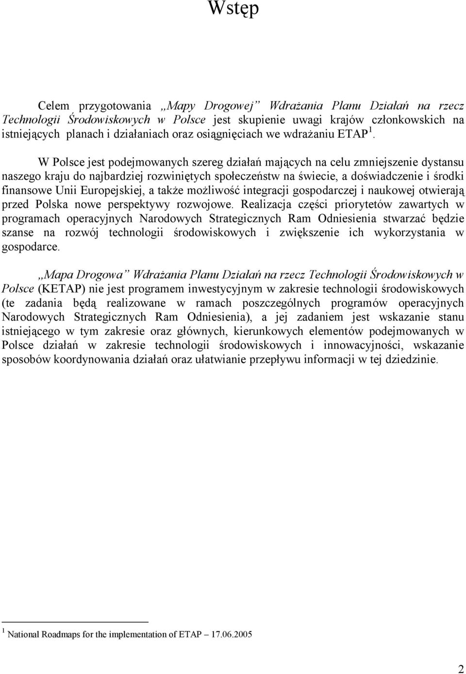 W Polsce jest podejmowanych szereg działań mających na celu zmniejszenie dystansu naszego kraju do najbardziej rozwiniętych społeczeństw na świecie, a doświadczenie i środki finansowe Unii