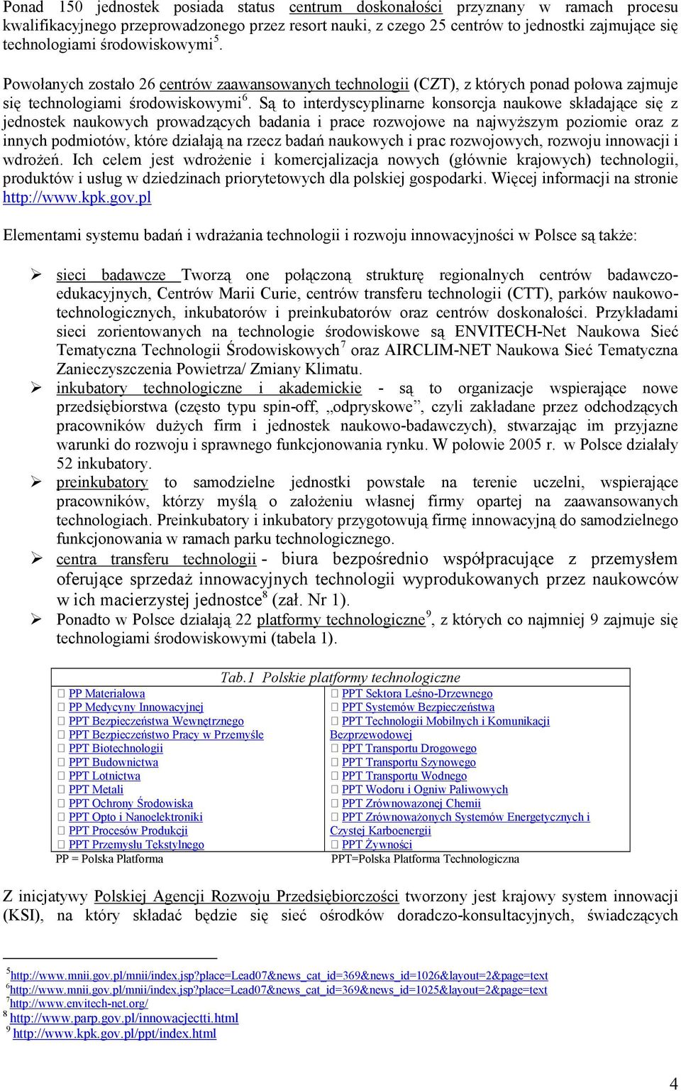 Są to interdyscyplinarne konsorcja naukowe składające się z jednostek naukowych prowadzących badania i prace rozwojowe na najwyższym poziomie oraz z innych podmiotów, które działają na rzecz badań