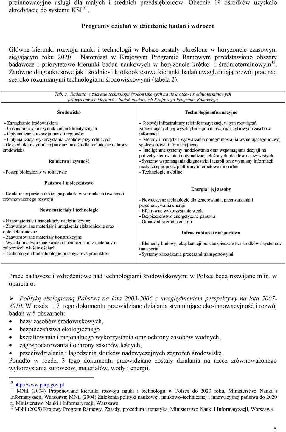 Natomiast w Krajowym Programie Ramowym przedstawiono obszary badawcze i priorytetowe kierunki badań naukowych w horyzoncie krótko- i średnioterminowym 12.