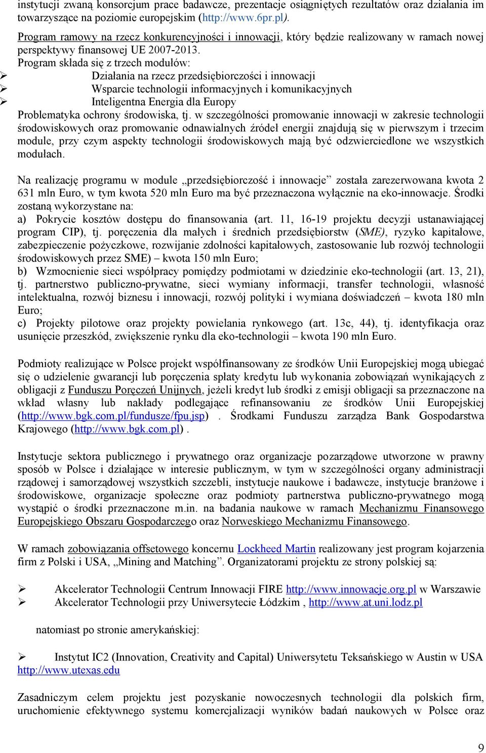 Program składa się z trzech modułów: Działania na rzecz przedsiębiorczości i innowacji Wsparcie technologii informacyjnych i komunikacyjnych Inteligentna Energia dla Europy Problematyka ochrony