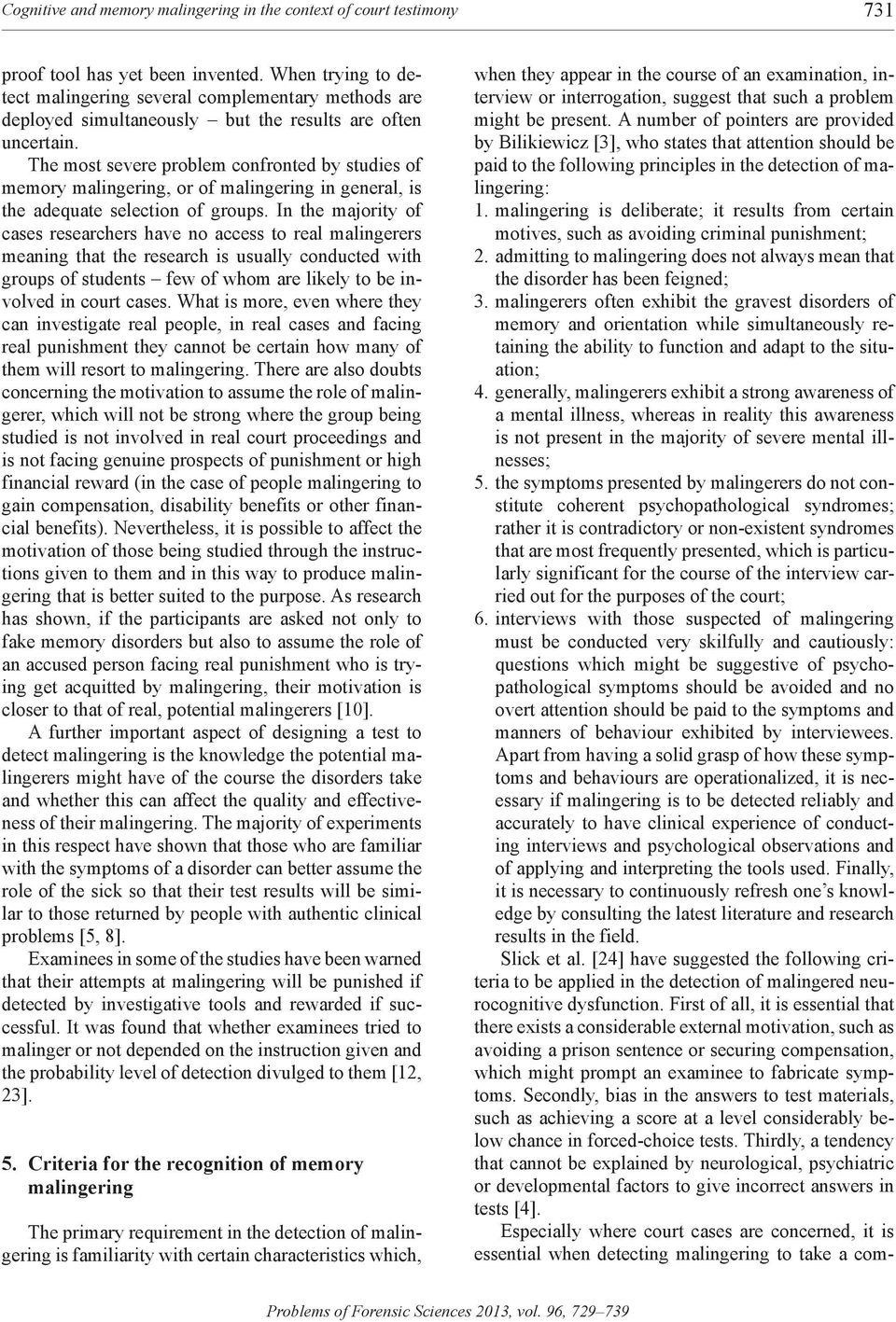 The most severe problem confronted by studies of memory malingering, or of malingering in general, is the adequate selection of groups.